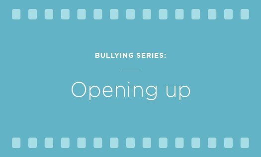 bullying series: opening up
